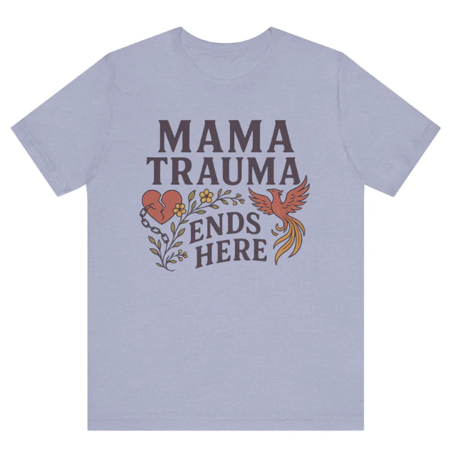 Mama Trauma Ends Here: The Story Behind the Shirt